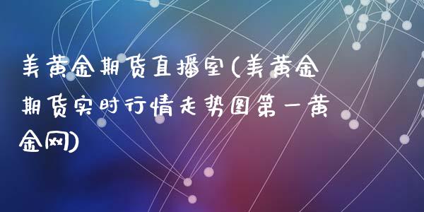 美黄金期货直播室(美黄金期货实时行情走势图第一黄金网)_https://www.zcsm.com.cn_期货喊单_第1张