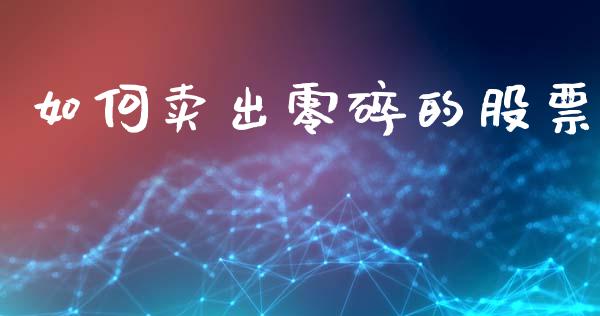如何卖出零碎的股票_https://www.zcsm.com.cn_期货百科_第1张