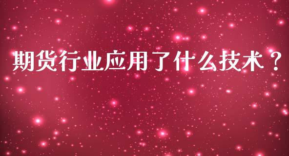 期货行业应用了什么技术？_https://www.zcsm.com.cn_期货喊单_第1张