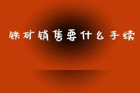 铁矿销售要什么手续_期货百科_第1张_期货百科_期货喊单_期货行情_期货交易_原油期货_期货培训 铁矿销售要什么手续_https://www.zcsm.com.cn_期货百科_第1张