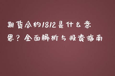 期货合约1812是什么意思？全面解析与投资指南_https://www.zcsm.com.cn_期货行情_第1张