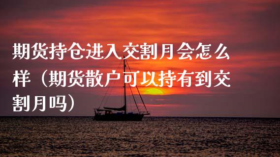 期货持仓进入交割月会怎么样（期货散户可以持有到交割月吗）_https://www.zcsm.com.cn_期货交易_第1张