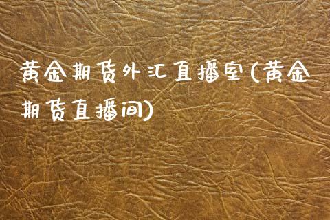 黄金期货外汇直播室(黄金期货直播间)_https://www.zcsm.com.cn_期货喊单_第1张