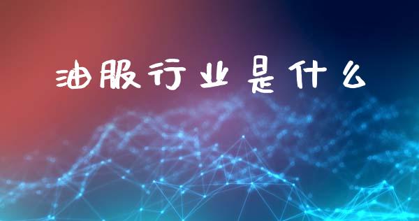 油服行业是什么_https://www.zcsm.com.cn_期货行情_第1张