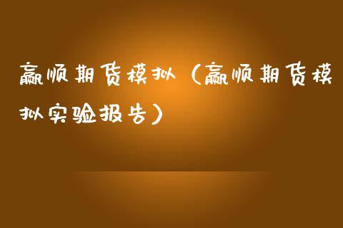赢顺期货模拟（赢顺期货模拟实验报告）_https://www.zcsm.com.cn_期货交易_第1张