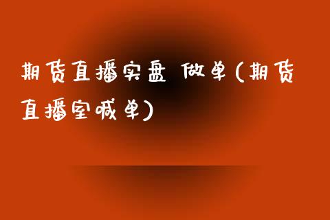 期货直播实盘 做单(期货直播室喊单)_https://www.zcsm.com.cn_期货行情_第1张