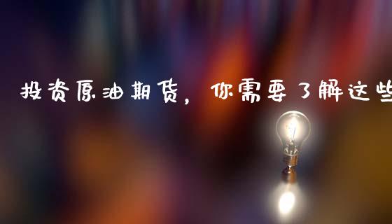 投资原油期货，你需要了解这些_https://www.zcsm.com.cn_期货培训_第1张