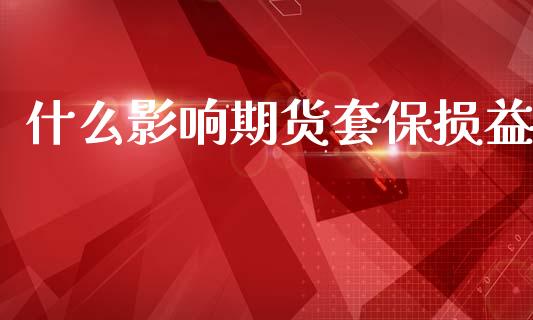 什么影响期货套保损益_https://www.zcsm.com.cn_期货交易_第1张