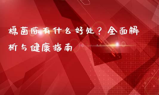 棉茵陈有什么好处？全面解析与健康指南_https://www.zcsm.com.cn_原油期货_第1张