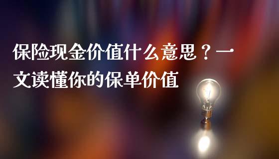 保险现金价值什么意思?一文读懂你的保单价值_期货培训_第1张_期货百科_期货喊单_期货行情_期货交易_原油期货_期货培训 保险现金价值什么意思?一文读懂你的保单价值_https://www.zcsm.com.cn_期货培训_第1张