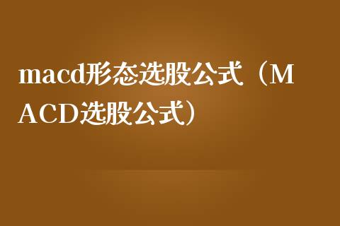 macd形态选股公式（MACD选股公式）_https://www.zcsm.com.cn_期货培训_第1张