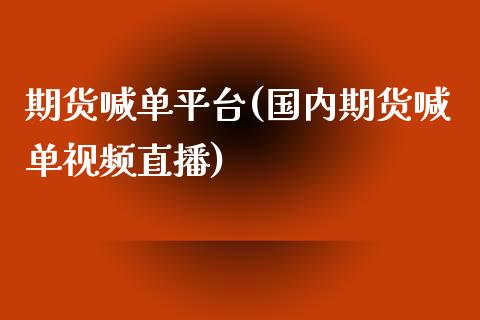 期货喊单平台(国内期货喊单视频直播)_https://www.zcsm.com.cn_期货喊单_第1张