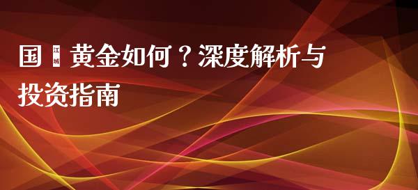 国鑫黄金如何？深度解析与投资指南_https://www.zcsm.com.cn_期货喊单_第1张