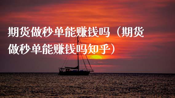 期货做秒单能赚钱吗（期货做秒单能赚钱吗知乎）_https://www.zcsm.com.cn_原油期货_第1张