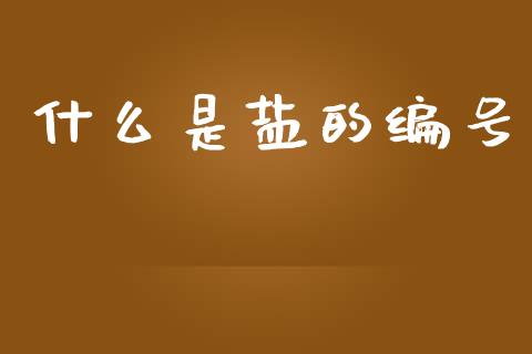 什么是盐的编号_期货喊单_第1张_期货百科_期货喊单_期货行情_期货交易_原油期货_期货培训 什么是盐的编号_https://www.zcsm.com.cn_期货喊单_第1张