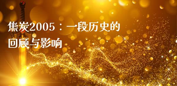 焦炭2005：一段历史的回顾与影响_https://www.zcsm.com.cn_期货交易_第1张