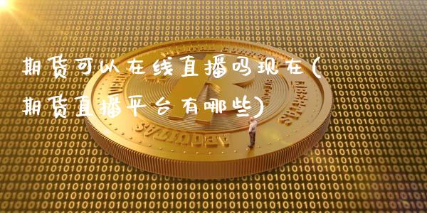 期货可以在线直播吗现在(期货直播平台有哪些)_https://www.zcsm.com.cn_期货培训_第1张