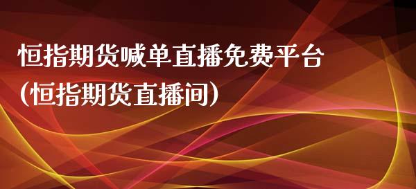 恒指期货喊单直播免费平台(恒指期货直播间)_https://www.zcsm.com.cn_期货喊单_第1张