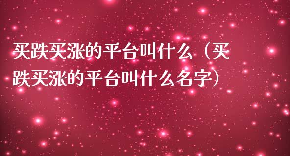 买跌买涨的平台叫什么（买跌买涨的平台叫什么名字）_https://www.zcsm.com.cn_期货行情_第1张