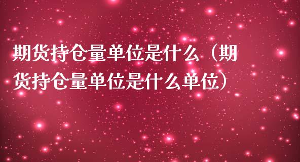 期货持仓量单位是什么（期货持仓量单位是什么单位）_https://www.zcsm.com.cn_期货交易_第1张