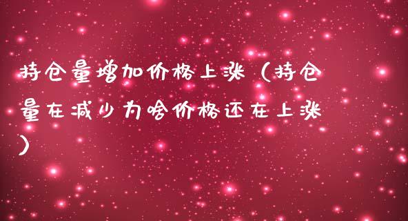 持仓量增加价格上涨（持仓量在减少为啥价格还在上涨）_https://www.zcsm.com.cn_期货交易_第1张