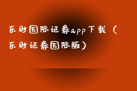 东财国际证券app下载（东财证券国际版）_https://www.zcsm.com.cn_原油期货_第1张