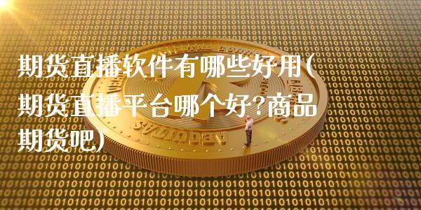 期货直播软件有哪些好用(期货直播平台哪个好?商品期货吧)_https://www.zcsm.com.cn_期货喊单_第1张