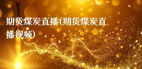 期货煤炭直播(期货煤炭直播视频)_https://www.zcsm.com.cn_期货百科_第1张