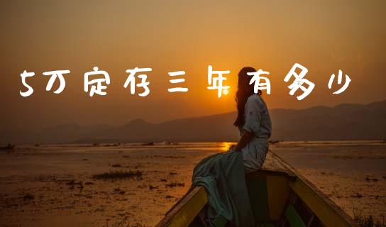 5万定存三年有多少_https://www.zcsm.com.cn_期货百科_第1张