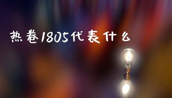 热卷1805代表什么_https://www.zcsm.com.cn_期货百科_第1张