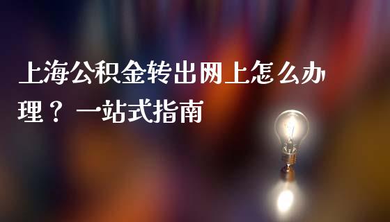 上海公积金转出网上怎么办理？ 一站式指南_https://www.zcsm.com.cn_期货行情_第1张