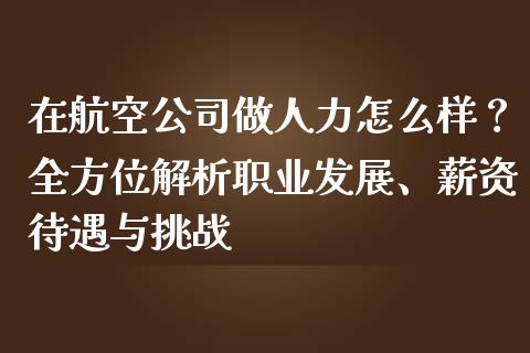 在航空公司做人力怎么样？全方位解析职业发展、薪资待遇与挑战_https://www.zcsm.com.cn_期货培训_第1张