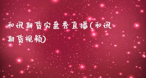 和讯期货实盘秀直播(和讯期货视频)_https://www.zcsm.com.cn_期货百科_第1张
