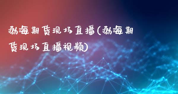 渤海期货现场直播(渤海期货现场直播视频)_https://www.zcsm.com.cn_期货喊单_第1张