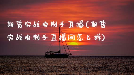 期货实战电制手直播(期货实战电制手直播间怎么样)_https://www.zcsm.com.cn_期货喊单_第1张