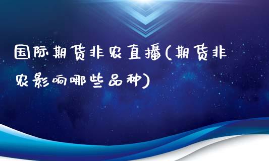 国际期货非农直播(期货非农影响哪些品种)_https://www.zcsm.com.cn_期货培训_第1张