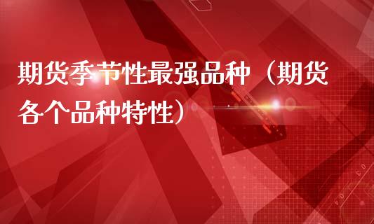 期货季节性最强品种（期货各个品种特性）_https://www.zcsm.com.cn_期货喊单_第1张