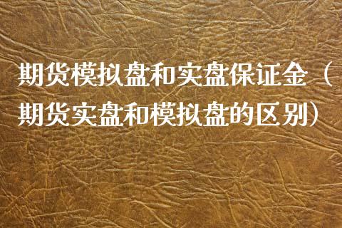 期货模拟盘和实盘保证金（期货实盘和模拟盘的区别）_https://www.zcsm.com.cn_期货交易_第1张