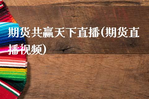 期货共赢天下直播(期货直播视频)_https://www.zcsm.com.cn_期货喊单_第1张