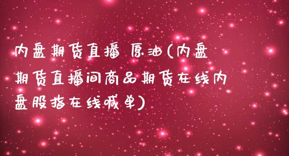 内盘期货直播 原油(内盘期货直播间商品期货在线内盘股指在线喊单)_https://www.zcsm.com.cn_期货行情_第1张