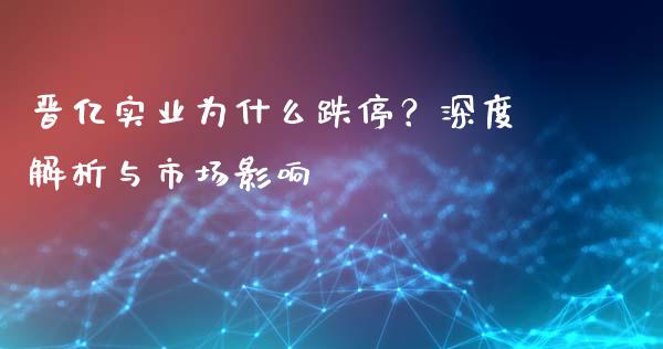 晋亿实业为什么跌停？深度解析与市场影响_https://www.zcsm.com.cn_期货百科_第1张