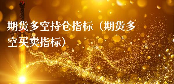 期货多空持仓指标（期货多空买卖指标）_https://www.zcsm.com.cn_期货交易_第1张