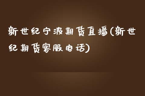 新世纪宁波期货直播(新世纪期货客服电话)_https://www.zcsm.com.cn_期货行情_第1张