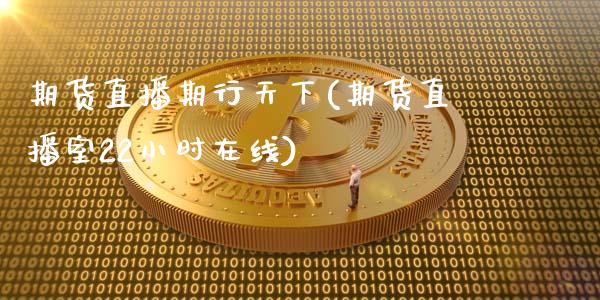 期货直播期行天下(期货直播室22小时在线)_https://www.zcsm.com.cn_期货行情_第1张