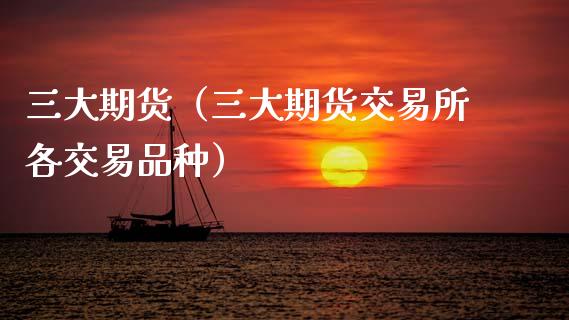 三大期货（三大期货交易所各交易品种）_https://www.zcsm.com.cn_期货行情_第1张