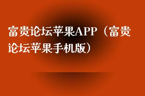 富贵论坛苹果APP（富贵论坛苹果手机版）_https://www.zcsm.com.cn_原油期货_第1张