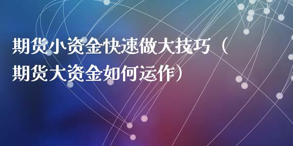 期货小资金快速做大技巧（期货大资金如何运作）_https://www.zcsm.com.cn_原油期货_第1张