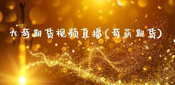 大奇期货视频直播(奇获期货)_https://www.zcsm.com.cn_原油期货_第1张