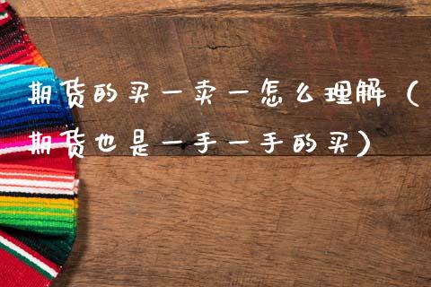 期货的买一卖一怎么理解（期货也是一手一手的买）_https://www.zcsm.com.cn_期货培训_第1张