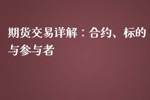 期货交易详解:合约、标的与参与者_期货行情_第1张_期货百科_期货喊单_期货行情_期货交易_原油期货_期货培训 期货交易详解:合约、标的与参与者_https://www.zcsm.com.cn_期货行情_第1张